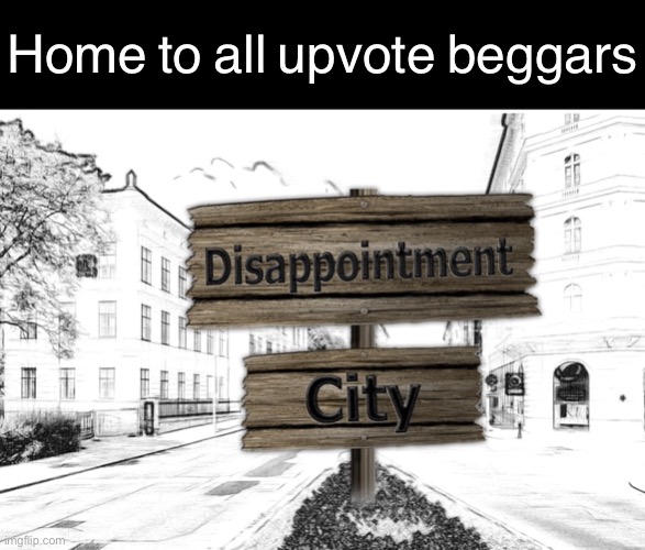 Upvote Beggars | Home to all upvote beggars | image tagged in memes,blank transparent square,upvote beggars,disappointment,funny | made w/ Imgflip meme maker