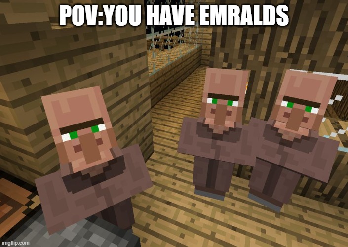 Minecraft Villagers | POV:YOU HAVE EMRALDS | image tagged in minecraft villagers | made w/ Imgflip meme maker