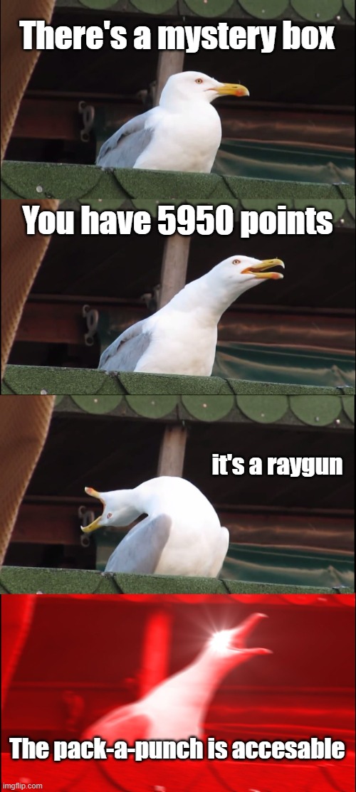 Poggers if this happened to you | There's a mystery box; You have 5950 points; it's a raygun; The pack-a-punch is accesable | image tagged in memes,inhaling seagull | made w/ Imgflip meme maker