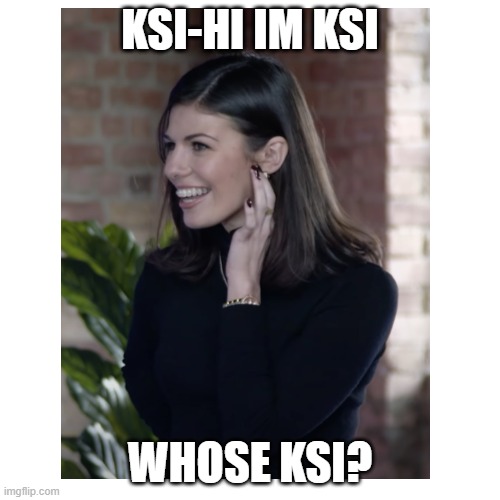  KSI-HI IM KSI; WHOSE KSI? | image tagged in memes | made w/ Imgflip meme maker