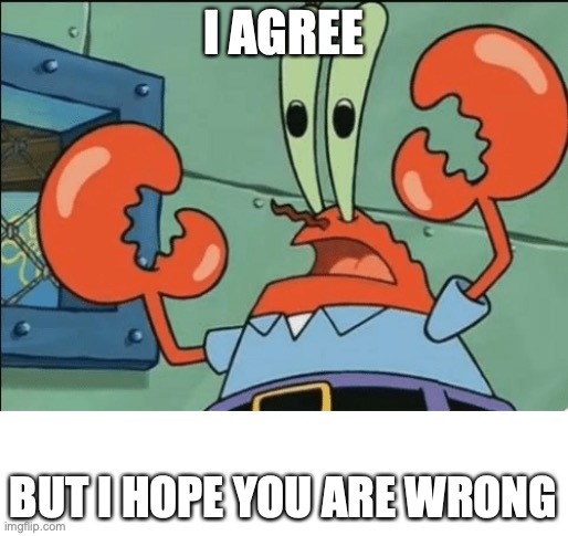And i agree with ya | I AGREE BUT I HOPE YOU ARE WRONG | image tagged in and i agree with ya | made w/ Imgflip meme maker