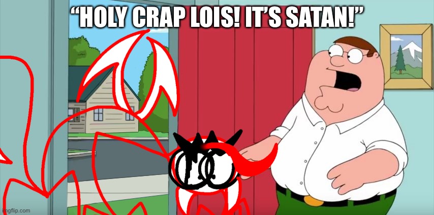 “HOLY CRAP LOIS! IT’S SATAN!” | made w/ Imgflip meme maker