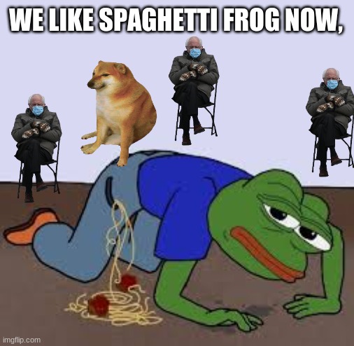 spaghetti pepe | WE LIKE SPAGHETTI FROG NOW, | image tagged in spaghetti pepe | made w/ Imgflip meme maker