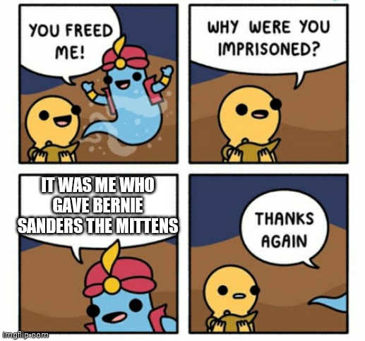 IT WAS ME WHO GAVE BERNIE SANDERS THE MITTENS | image tagged in new template | made w/ Imgflip meme maker