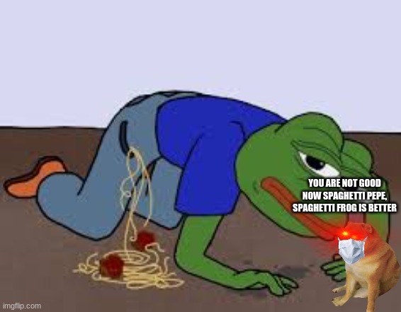 spaghetti pepe | YOU ARE NOT GOOD NOW SPAGHETTI PEPE, SPAGHETTI FROG IS BETTER | image tagged in spaghetti pepe | made w/ Imgflip meme maker