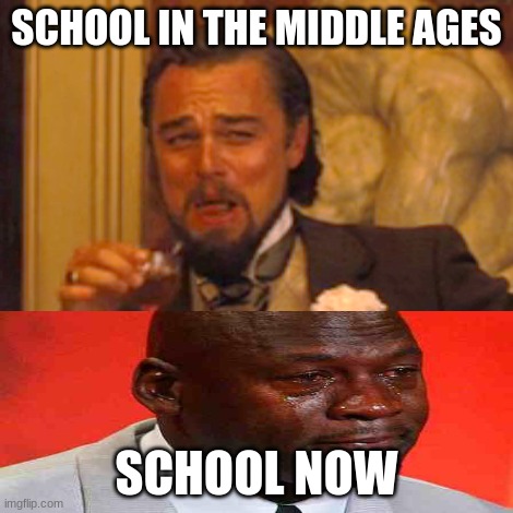 Middle ages | SCHOOL IN THE MIDDLE AGES; SCHOOL NOW | image tagged in memes,laughing leo | made w/ Imgflip meme maker