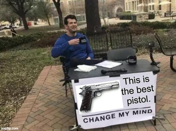 Don't say Glock | This is the best pistol. | image tagged in memes,change my mind | made w/ Imgflip meme maker