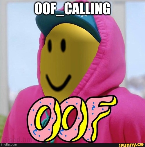 Roblox Oof | OOF_CALLING | image tagged in roblox oof | made w/ Imgflip meme maker