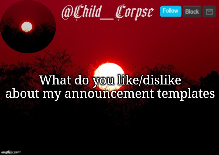 Child_Corpse announcement template | What do you like/dislike about my announcement templates | image tagged in child_corpse announcement template | made w/ Imgflip meme maker