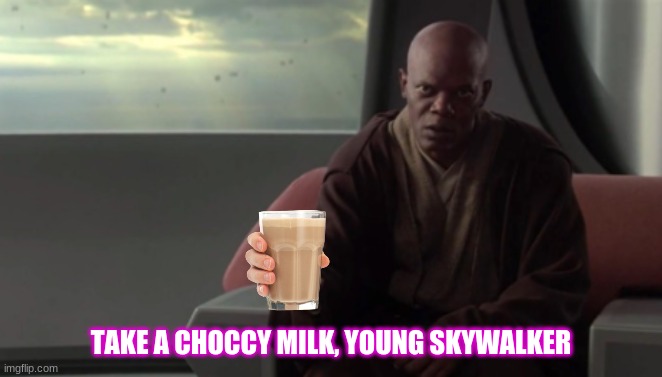 TAKE A CHOCCY MILK, YOUNG SKYWALKER | made w/ Imgflip meme maker
