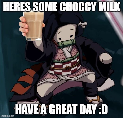 nezuko :> | HERES SOME CHOCCY MILK; HAVE A GREAT DAY :D | image tagged in nezuko nae nae | made w/ Imgflip meme maker