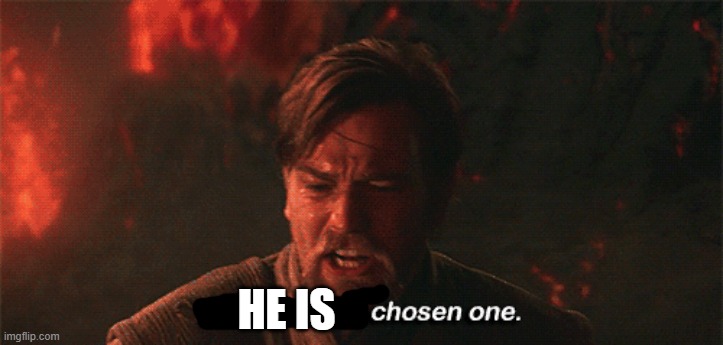you were the chosen one | HE IS | image tagged in you were the chosen one | made w/ Imgflip meme maker