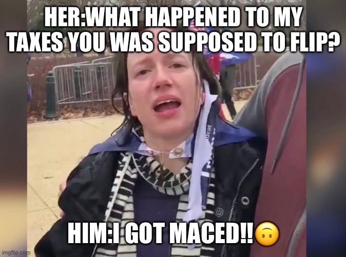 Tax Problems | HER:WHAT HAPPENED TO MY TAXES YOU WAS SUPPOSED TO FLIP? HIM:I GOT MACED!!🙃 | image tagged in money money | made w/ Imgflip meme maker