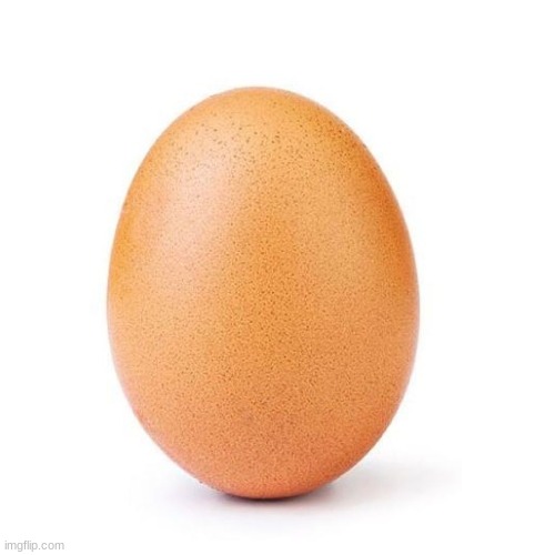 Its just another egg | image tagged in egg,memes | made w/ Imgflip meme maker