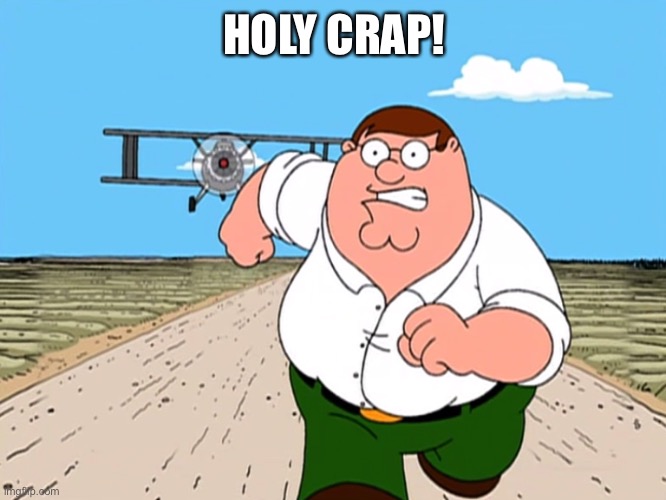 Peter Griffin running away | HOLY CRAP! | image tagged in peter griffin running away | made w/ Imgflip meme maker
