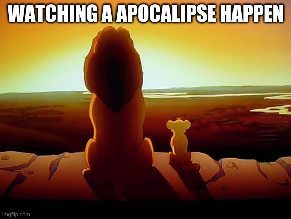 Lion King Meme |  WATCHING A APOCALIPSE HAPPEN | image tagged in memes,lion king | made w/ Imgflip meme maker