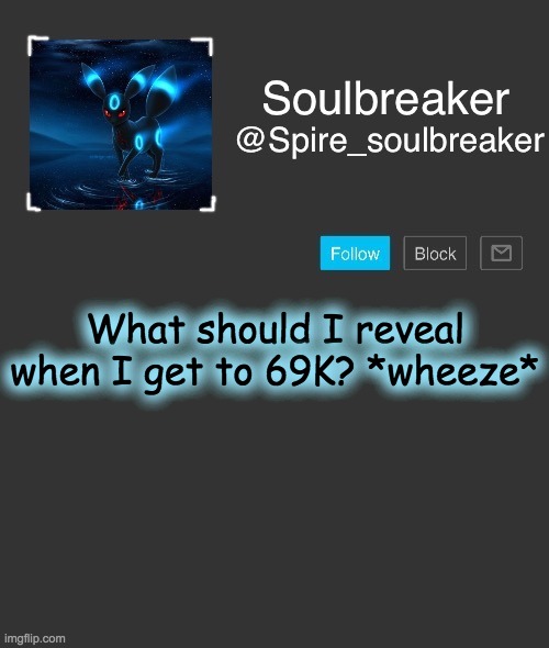 Spire | What should I reveal when I get to 69K? *wheeze* | image tagged in spire | made w/ Imgflip meme maker