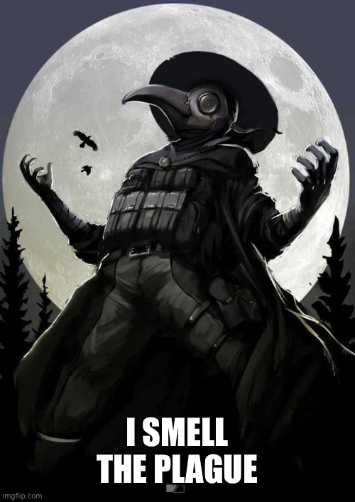 Evil Plague Doctor | I SMELL THE PLAGUE | image tagged in evil plague doctor | made w/ Imgflip meme maker