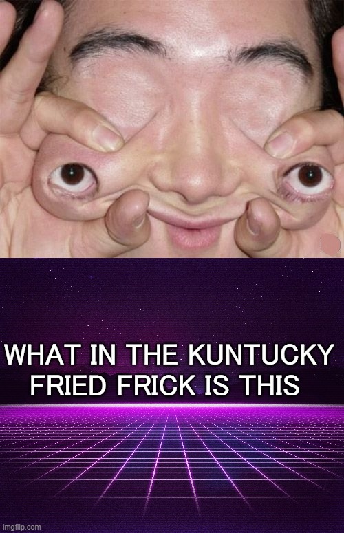 no words | WHAT IN THE KUNTUCKY FRIED FRICK IS THIS | image tagged in kff | made w/ Imgflip meme maker