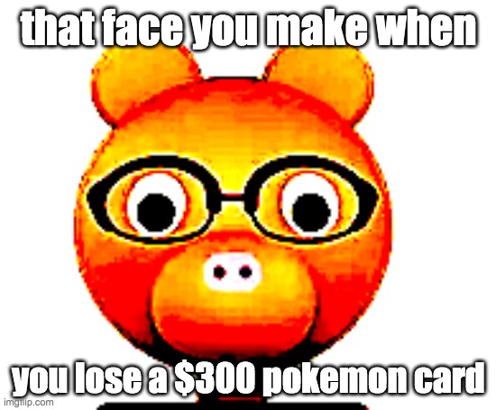 bruh | that face you make when; you lose a $300 pokemon card | image tagged in yes | made w/ Imgflip meme maker