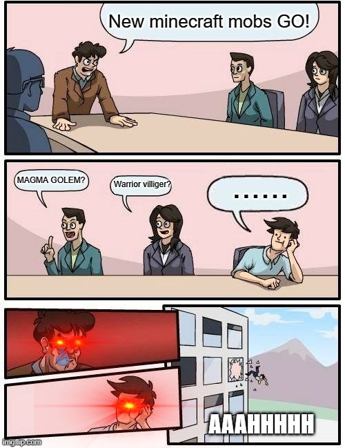 Boardroom Meeting Suggestion Meme | New minecraft mobs GO! ...... MAGMA GOLEM? Warrior villiger? AAAHHHHH | image tagged in memes,boardroom meeting suggestion | made w/ Imgflip meme maker