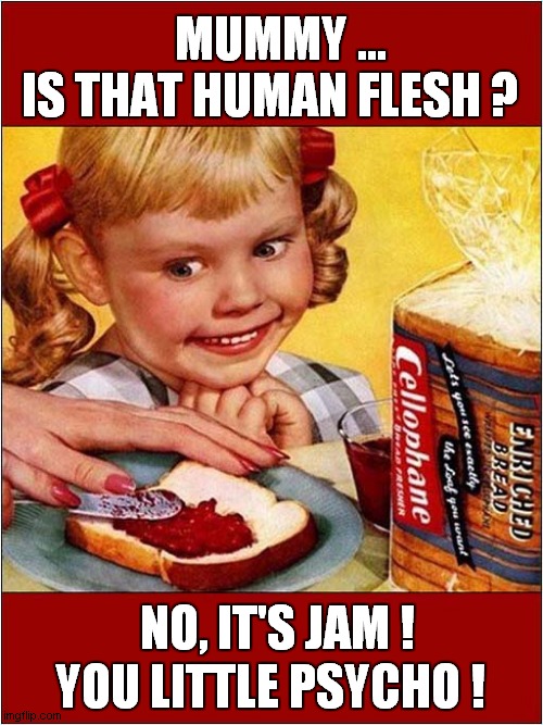 That's One Scary Child ! | MUMMY ... IS THAT HUMAN FLESH ? NO, IT'S JAM ! YOU LITTLE PSYCHO ! | image tagged in vintage ads,evil children,dark humour | made w/ Imgflip meme maker