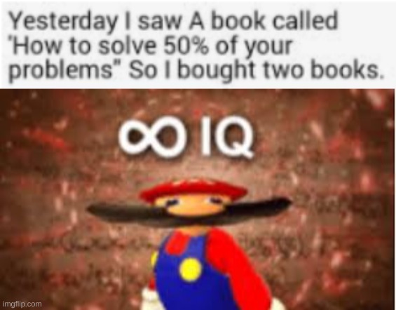SMARTEST PERSON IN THE WORLD | image tagged in iq,funny meme,relatable,mario,smartass | made w/ Imgflip meme maker