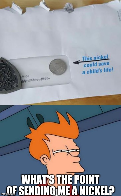 WHAT'S THE POINT OF SENDING ME A NICKEL? | image tagged in memes,futurama fry | made w/ Imgflip meme maker