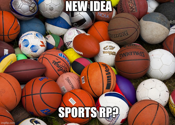 sports rp? i figured i would try it out | NEW IDEA; SPORTS RP? | image tagged in sports balls | made w/ Imgflip meme maker