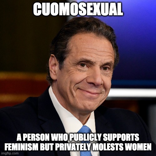 Believe All Women Unless The Accused Is A Democrat | CUOMOSEXUAL; A PERSON WHO PUBLICLY SUPPORTS FEMINISM BUT PRIVATELY MOLESTS WOMEN | image tagged in andrew cuomo | made w/ Imgflip meme maker