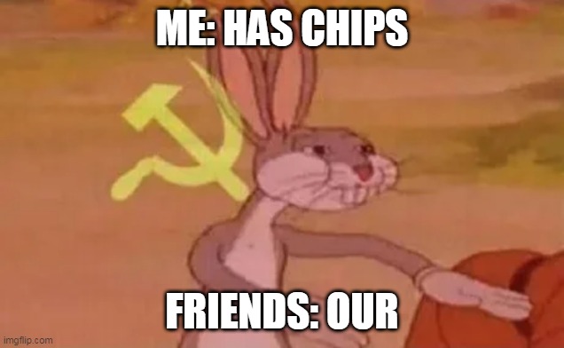 My first ever bag of chips brought to school | ME: HAS CHIPS; FRIENDS: OUR | image tagged in bugs bunny communist | made w/ Imgflip meme maker