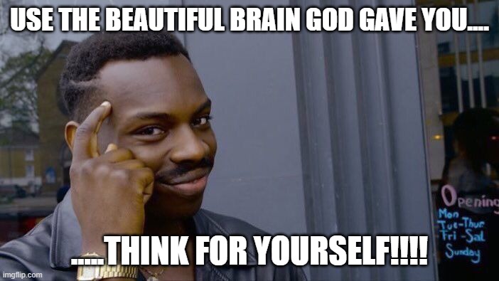 DON'T LET MSM BRAINWASH YOU! | USE THE BEAUTIFUL BRAIN GOD GAVE YOU.... .....THINK FOR YOURSELF!!!! | image tagged in memes,roll safe think about it | made w/ Imgflip meme maker