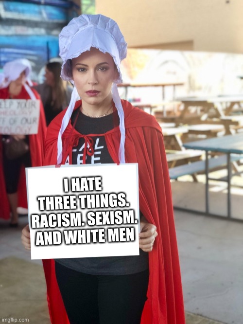 The Intolerance of Tolerance | I HATE THREE THINGS. RACISM. SEXISM. AND WHITE MEN | image tagged in alyssa milano sign | made w/ Imgflip meme maker
