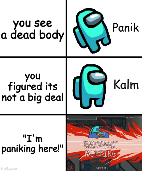 Panik Kalm Panik Among Us Version | you see a dead body; you figured its not a big deal; "I'm paniking here!" | image tagged in panik kalm panik among us version | made w/ Imgflip meme maker
