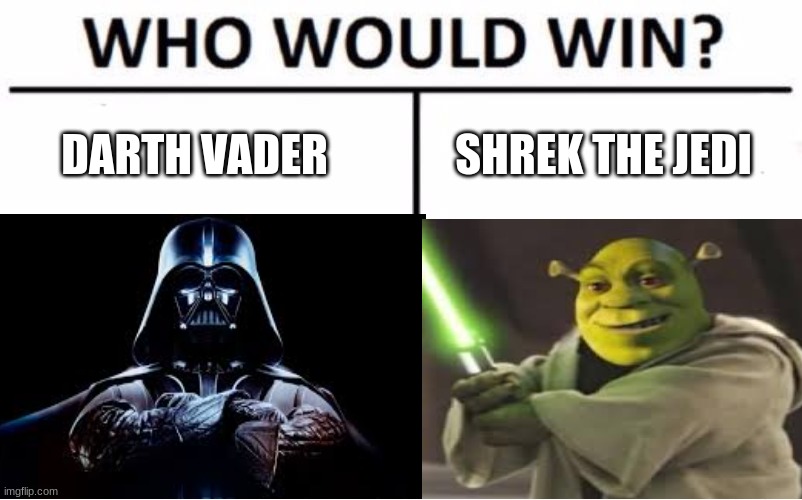E | DARTH VADER; SHREK THE JEDI | image tagged in who would win | made w/ Imgflip meme maker