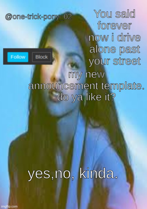 One-trick-pony template | my new announcement template. do ya like it? yes,no, kinda. | image tagged in one-trick-pony template | made w/ Imgflip meme maker