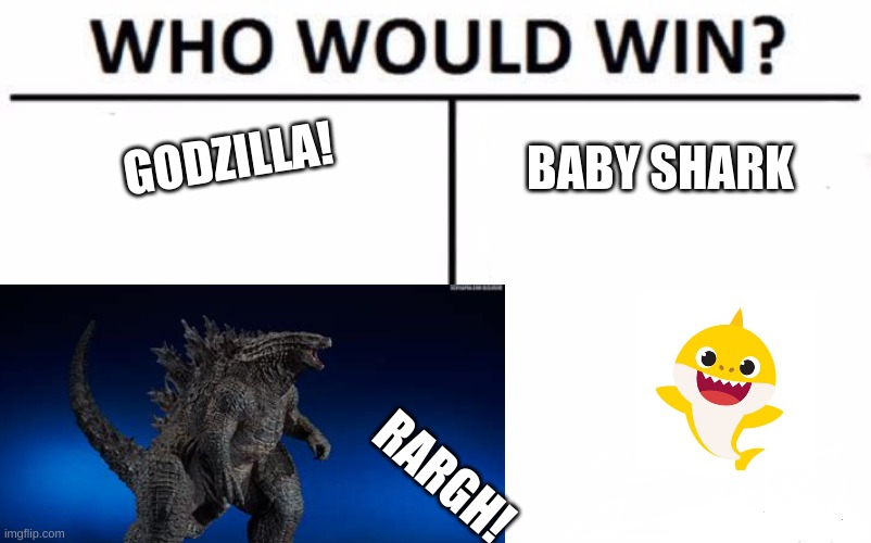 who would win | GODZILLA! BABY SHARK; RARGH! | image tagged in memes | made w/ Imgflip meme maker