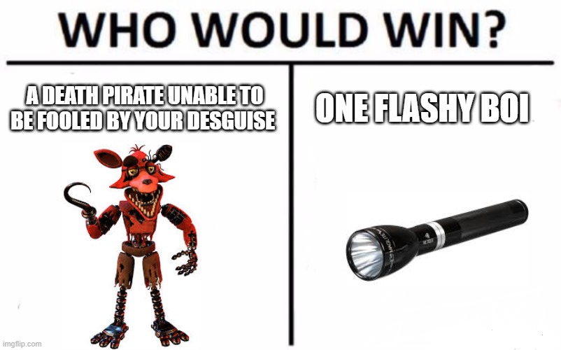 I apologize for misspelling disguise | A DEATH PIRATE UNABLE TO BE FOOLED BY YOUR DESGUISE; ONE FLASHY BOI | image tagged in memes,who would win,fnaf,foxy,illogical | made w/ Imgflip meme maker