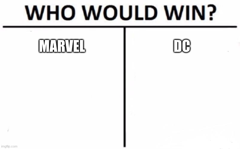 marvel or dc | MARVEL; DC | image tagged in memes,who would win | made w/ Imgflip meme maker