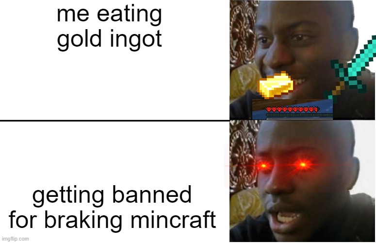 Disappointed Black Guy | me eating gold ingot; getting banned for braking mincraft | image tagged in disappointed black guy | made w/ Imgflip meme maker