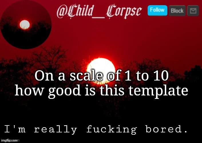 Child_Corpse announcement template | On a scale of 1 to 10 how good is this template; I'm really fucking bored. | image tagged in child_corpse announcement template | made w/ Imgflip meme maker