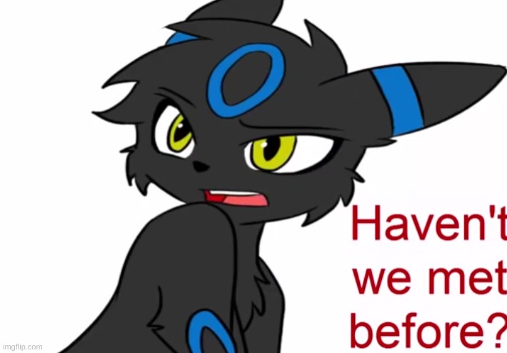 Umbreon haven't we met before | image tagged in umbreon haven't we met before | made w/ Imgflip meme maker