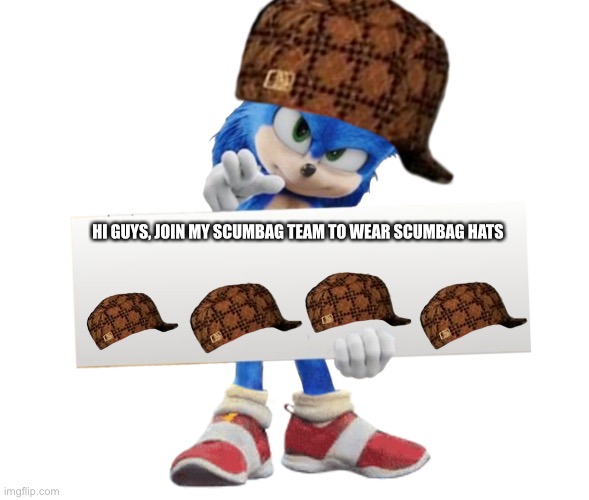 Scumbag store =) | HI GUYS, JOIN MY SCUMBAG TEAM TO WEAR SCUMBAG HATS | image tagged in movie sonic says | made w/ Imgflip meme maker