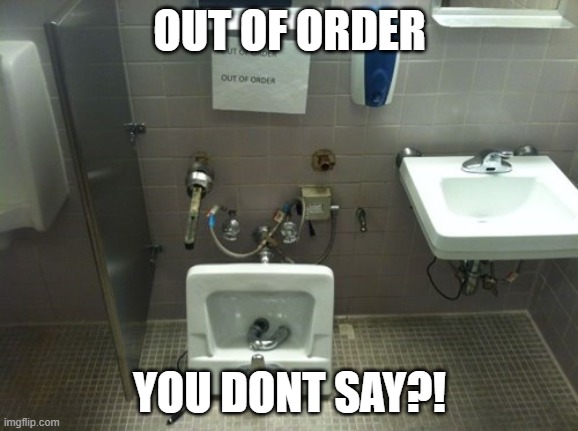 OUT OF ORDER; YOU DONT SAY?! | made w/ Imgflip meme maker