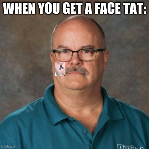 David Picklesimer | WHEN YOU GET A FACE TAT: | image tagged in david picklesimer,face tat | made w/ Imgflip meme maker