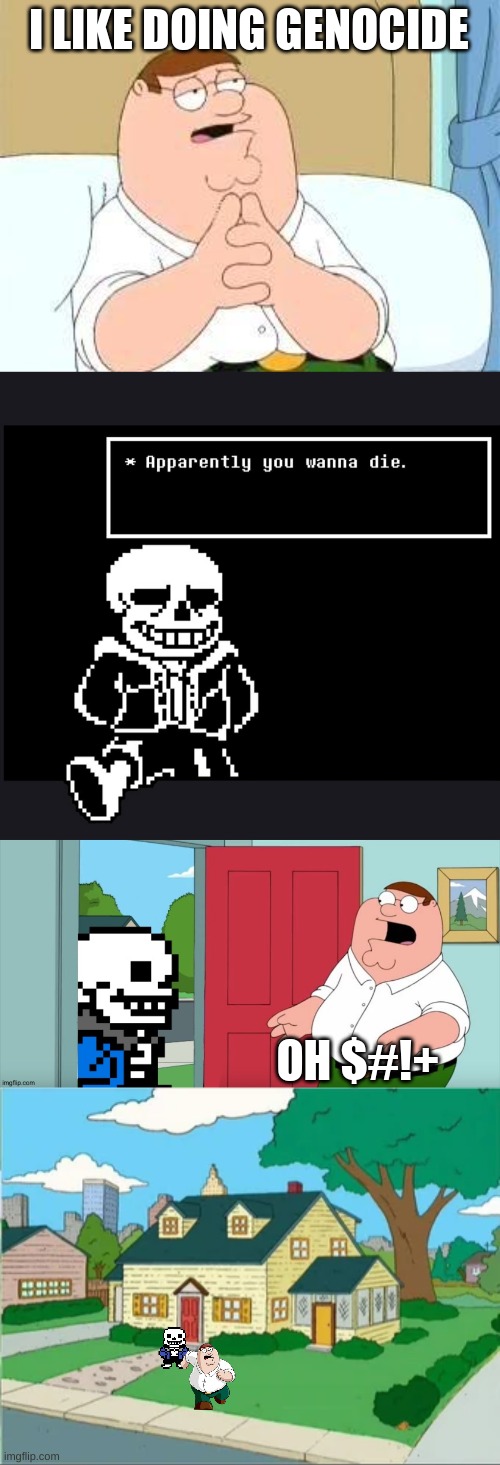 I LIKE DOING GENOCIDE OH $#!+ | image tagged in peter griffin go on,apparently you wanna die | made w/ Imgflip meme maker