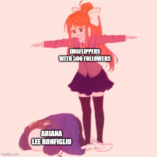 Monika t-posing on Sans | IMGFLIPPERS WITH 500 FOLLOWERS; ARIANA LEE BONFIGLIO | image tagged in monika t-posing on sans,ariana lee bonfiglio,sucks | made w/ Imgflip meme maker