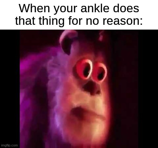 Your ankle be like | When your ankle does that thing for no reason: | image tagged in sully groan | made w/ Imgflip meme maker