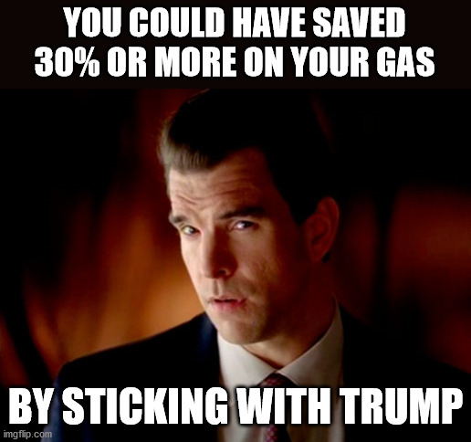 Elections have consequences | YOU COULD HAVE SAVED 30% OR MORE ON YOUR GAS; BY STICKING WITH TRUMP | image tagged in gas prices,trump,joe biden | made w/ Imgflip meme maker