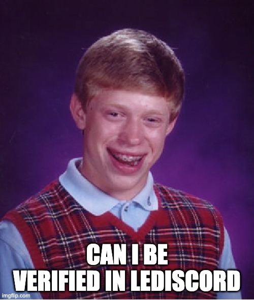 Bad Luck Brian Meme | CAN I BE VERIFIED IN LEDISCORD | image tagged in memes,bad luck brian | made w/ Imgflip meme maker